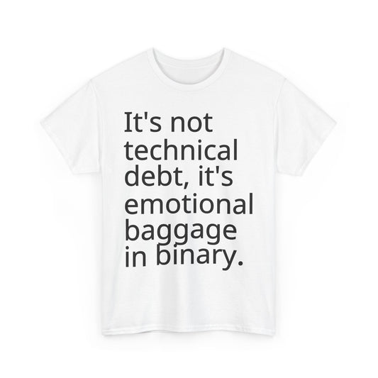 Funny Tech Quote Unisex Heavy Cotton Tee - "It's Not Technical Debt, It's Emotional Baggage in Binary"