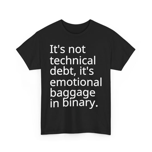 Funny Tech Quote Unisex Heavy Cotton Tee - "It's Not Technical Debt, It's Emotional Baggage in Binary"